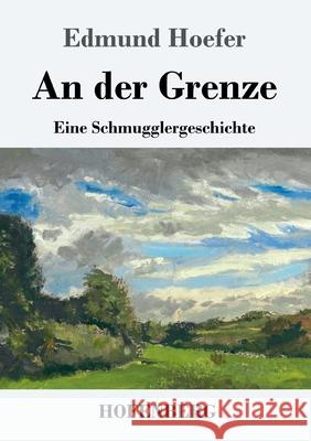 An der Grenze: Eine Schmugglergeschichte Edmund Hoefer 9783743732339 Hofenberg - książka