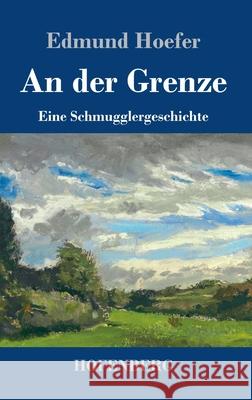 An der Grenze: Eine Schmugglergeschichte Edmund Hoefer 9783743732667 Hofenberg - książka