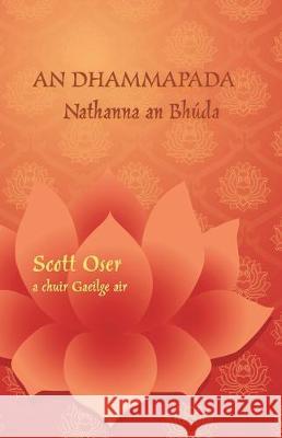 An Dhammapada - Nathanna an Bhúda: Eagrán dátheangach i bPáilis agus i nGaeilge Bhikku Ānandajoti, Michael Everson, Scott Oser 9781782012597 Evertype - książka