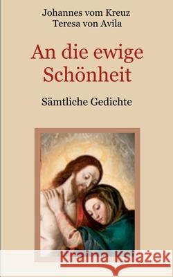 An die ewige Schönheit - Sämtliche Gedichte Johannes Vom Kreuz, Teresa Von Avila, Conrad Eibisch 9783751984485 Books on Demand - książka