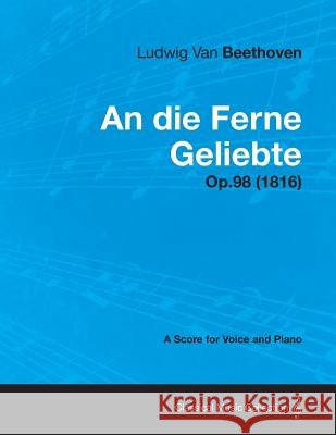An Die Ferne Geliebte - Op. 98 - A Score for Voice and Piano: With a Biography by Joseph Otten Beethoven, Ludwig Van 9781447475064 Beston Press - książka
