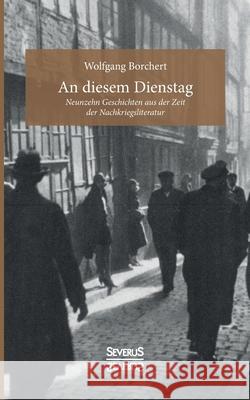 An diesem Dienstag: Neunzehn Geschichten aus der Zeit der Nachkriegsliteratur Wolfgang Borchert 9783963450921 Severus - książka