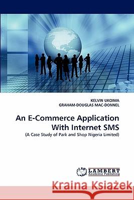 An E-Commerce Application With Internet SMS Ukoima, Kelvin 9783844396003 LAP Lambert Academic Publishing AG & Co KG - książka