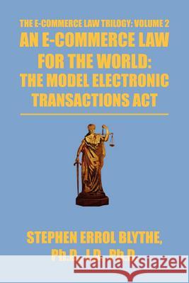 An E-Commerce Law for the World: The Model Electronic Transactions ACT: The Model Electronic Transactions ACT Blythe, Stephen 9781469165646 Xlibris Corporation - książka