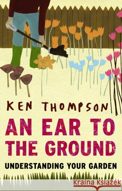 An Ear To The Ground : Understanding Your Garden Ken Thompson 9781905811847 Eden Project - książka