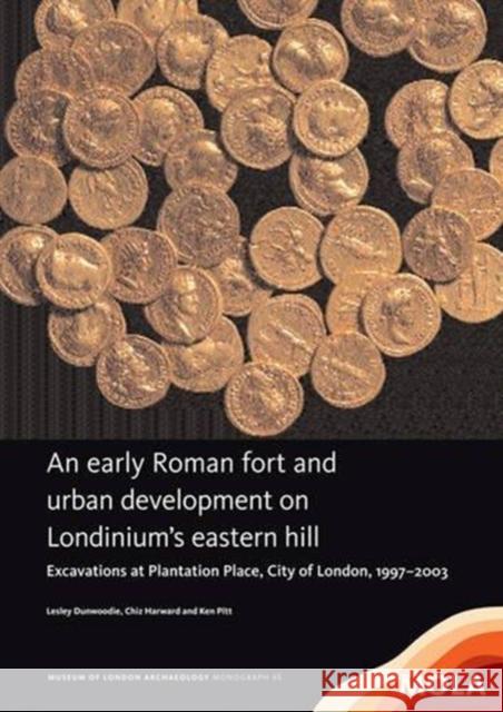 An Early Roman Fort and Urban Development on Londinium's Eastern Hill: Excavations at Plantation Place, City of London, 1997-2003 Lesley Dunwoodie Chiz Harward Ken Pitt 9781907586323 Mola (Museum of London Archaeology) - książka