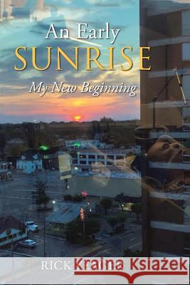 An Early Sunrise: My New Beginning Rick Yeager 9781796015188 Xlibris Us - książka