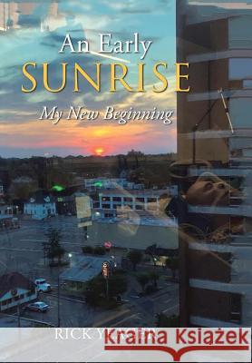 An Early Sunrise: My New Beginning Rick Yeager 9781796015195 Xlibris Us - książka