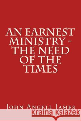 An Earnest Ministry - the Need of the Times James, John Angell 9781517074821 Createspace - książka