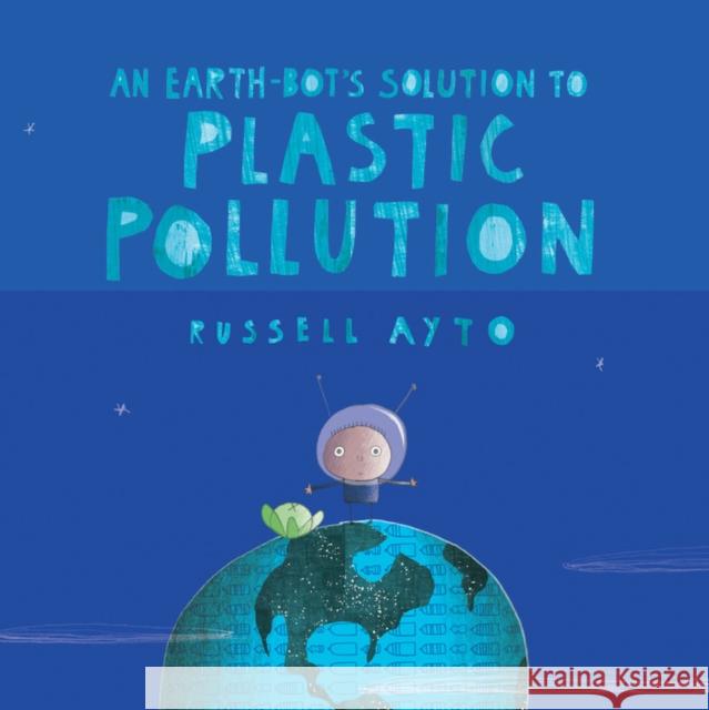 An Earth-Bot's Solution to Plastic Pollution Russell Ayto Russell Ayto 9781525305382 Kids Can Press - książka