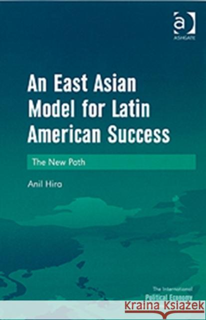 An East Asian Model for Latin American Success: The New Path Hira, Anil 9780754671084 Ashgate Publishing Limited - książka