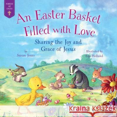 An Easter Basket Filled with Love: Sharing the Joy and Grace of Jesus Jones, Susan 9781680997132 Good Books - książka