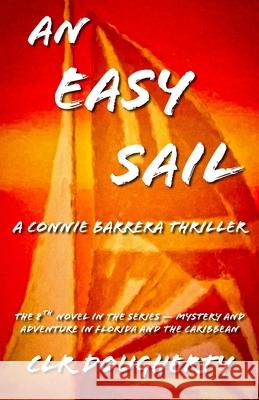 An Easy Sail - A Connie Barrera Thriller: The 8th Novel in the Series - Mystery and Adventure in Florida and the Caribbean C L R Dougherty 9781977500342 Createspace Independent Publishing Platform - książka