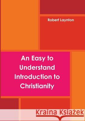 An Easy to Understand Introduction to Christianity (paperback) Robert Laynton 9781291694932 Lulu.com - książka