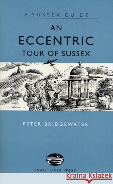 An Eccentric Tour of Sussex Peter Bridgewater 9781906022037 Snake River Press Ltd - książka