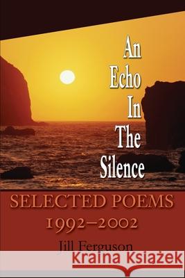 An Echo In The Silence: Selected Poems 1992-2002 Ferguson, Jill 9780595258185 Writers Club Press - książka