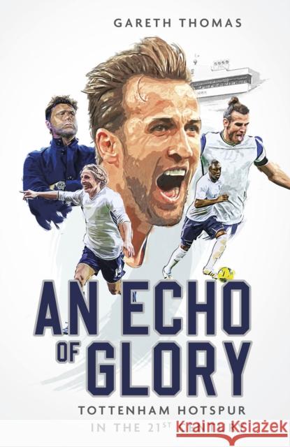 An Echo of Glory: Tottenham Hotspur in the 21st Century Gareth Thomas 9781801505055 Pitch Publishing Ltd - książka