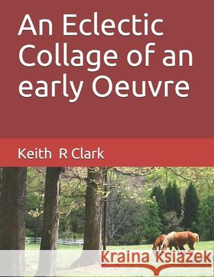 An Eclectic Collage of an early Oeuvre Clark Keith R Clark 9798732711257 Independently published - książka