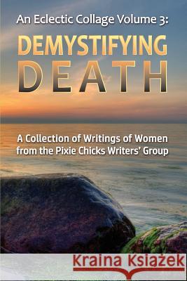 An Eclectic Collage: Volume 3: Demystifying Death Women of the Pixi 9781502305626 Createspace - książka
