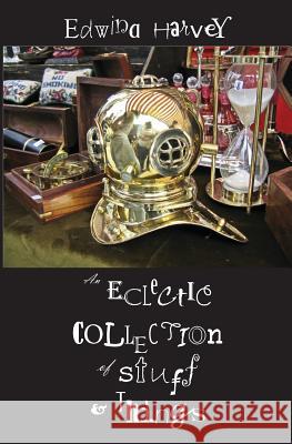 An Eclectic Collection of Stuff and Things Edwina Harvey Simon Petrie 9780992512514 Peggy Bright Books - książka