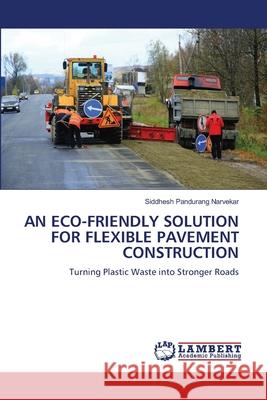 AN ECO-FRIENDLY SOLUTION FOR FLEXIBLE PAVEMENT CONSTRUCTION Narvekar, Siddhesh Pandurang 9786209446184 LAP Lambert Academic Publishing - książka