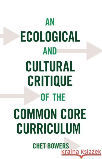 An Ecological and Cultural Critique of the Common Core Curriculum C. A. Bowers Chet Bowers 9781433127991 Peter Lang Gmbh, Internationaler Verlag Der W - książka