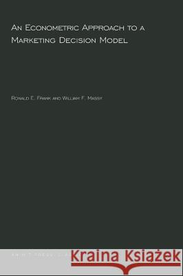 An Econometric Approach to a Marketing Decision Model Ronald E. Frank, William F. Massy 9780262561891 MIT Press Ltd - książka