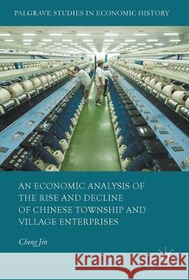 An Economic Analysis of the Rise and Decline of Chinese Township and Village Enterprises Cheng Jin 9783319597690 Palgrave MacMillan - książka