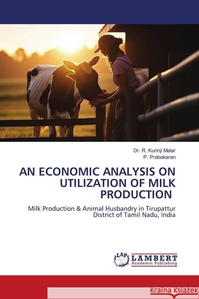 AN ECONOMIC ANALYSIS ON UTILIZATION OF MILK PRODUCTION Malar, Dr. R. Kurinji, Prabakaran, P. 9786206179290 LAP Lambert Academic Publishing - książka