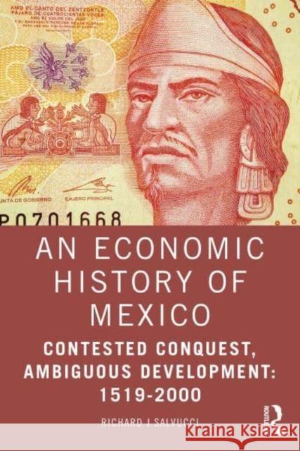 An Economic History of Mexico: Contested Conquest, Ambiguous Development: 1519-2000 Richard J. Salvucci 9781032874197 Routledge - książka