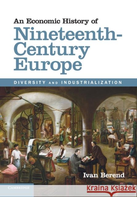 An Economic History of Nineteenth-Century Europe: Diversity and Industrialization Berend, Ivan 9781107689992 CAMBRIDGE UNIVERSITY PRESS - książka