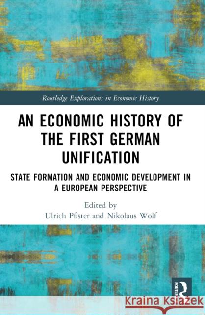 An Economic History of the First German Unification: State Formation and Economic Development in a European Perspective Ulrich Pfister Nikolaus Wolf 9781032254845 Taylor & Francis Ltd - książka