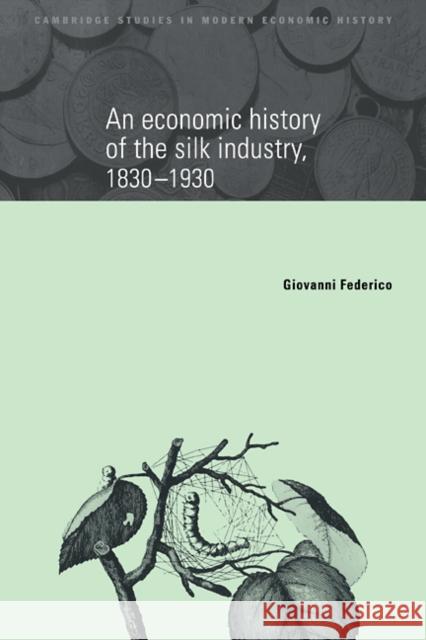 An Economic History of the Silk Industry, 1830-1930 Giovanni Federico 9780521105262 Cambridge University Press - książka