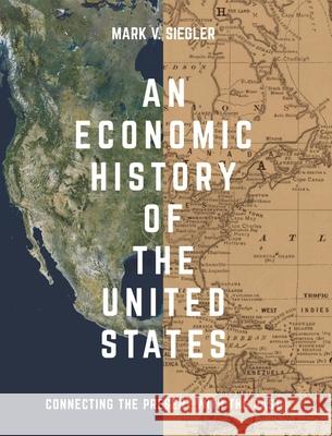 An Economic History of the United States: Connecting the Present with the Past Mark V. Siegler   9781137393951 Palgrave Macmillan - książka