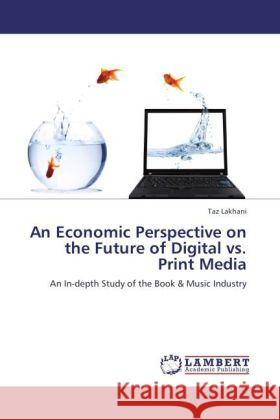 An Economic Perspective on the Future of Digital vs. Print Media Lakhani, Taz 9783845441542 LAP Lambert Academic Publishing - książka