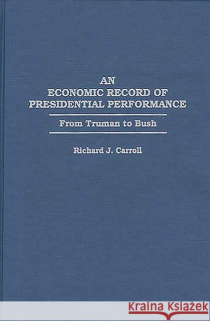 An Economic Record of Presidential Performance: From Truman to Bush Carroll, Richard J. 9780275948368 Praeger Publishers - książka