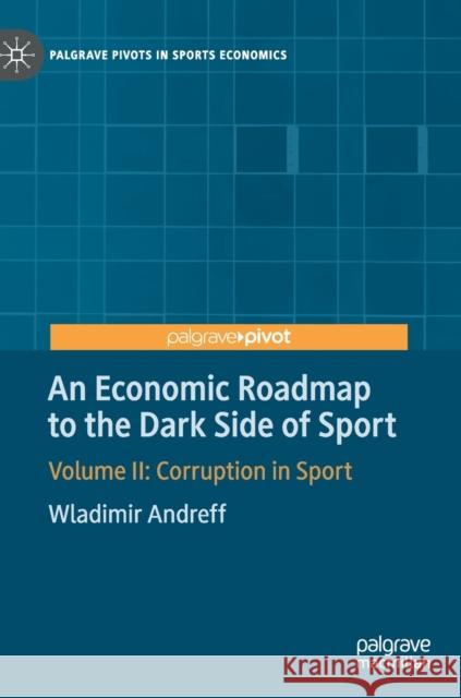 An Economic Roadmap to the Dark Side of Sport: Volume II: Corruption in Sport Andreff, Wladimir 9783030284787 Palgrave Pivot - książka