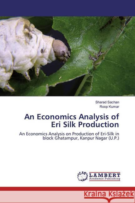 An Economics Analysis of Eri Silk Production : An Economics Analysis on Production of Eri-Silk in block Ghatampur, Kanpur Nagar (U.P.) Sachan, Sharad; Kumar, Roop 9786200277022 LAP Lambert Academic Publishing - książka