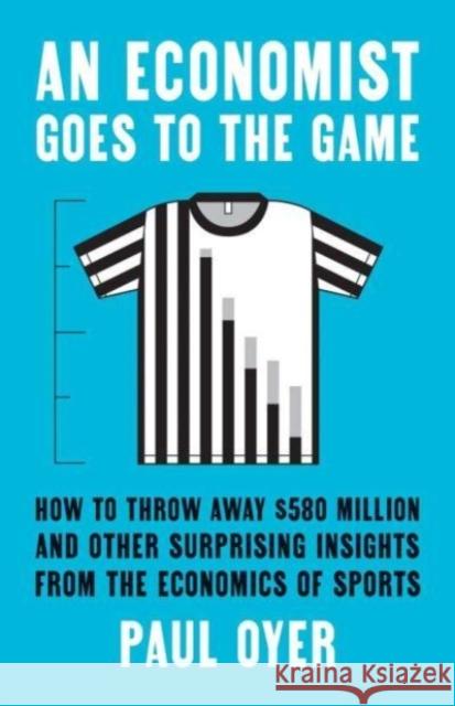 An Economist Goes to the Game: How to Throw Away $580 Million and Other Surprising Insights from the Economics of Sports Paul Oyer 9780300274127 Yale University Press - książka