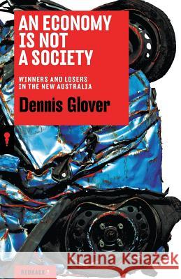 An Economy Is Not a Society: Winners and Losers in the New Australia Dennis Glover 9781863957472 Black Inc. Redback - książka