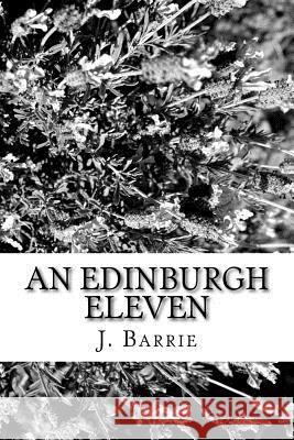 An Edinburgh Eleven James Matthew Barrie 9781984378187 Createspace Independent Publishing Platform - książka