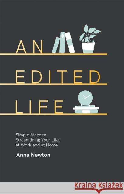 An Edited Life: Simple Steps to Streamlining your Life, at Work and at Home Anna Newton 9781787132429 Quadrille Publishing Ltd - książka