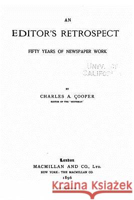 An Editor's Retrospect, Fifty Years of Newspaper Work Charles Alfred Cooper 9781535077484 Createspace Independent Publishing Platform - książka