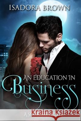 An Education in Business: A Somerset Novel Isadora Brown 9781547112975 Createspace Independent Publishing Platform - książka