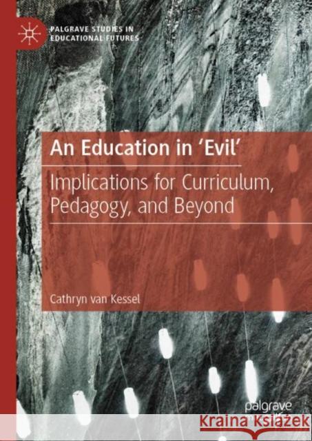 An Education in 'Evil': Implications for Curriculum, Pedagogy, and Beyond Van Kessel, Cathryn 9783030166045 Palgrave MacMillan - książka