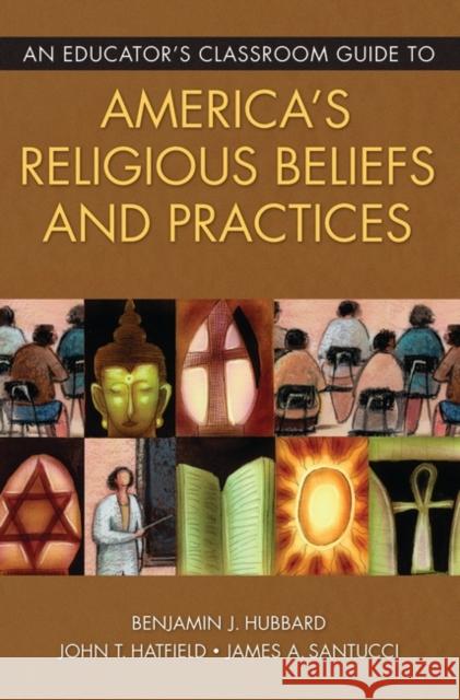 An Educator's Classroom Guide to America's Religious Beliefs and Practices Benjamin J. Hubbard John T. Hatfield James A. Santucci 9781591584094 Libraries Unlimited - książka