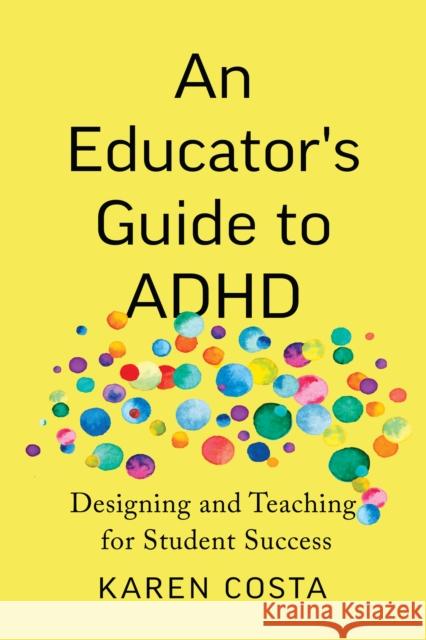 An Educator's Guide to ADHD: Designing and Teaching for Student Success Karen Costa 9781421453507 Johns Hopkins University Press - książka