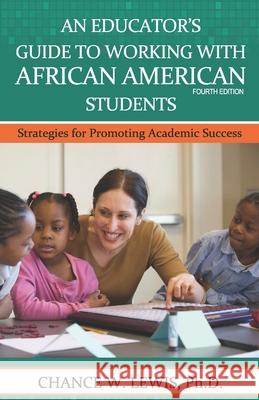 An Educator's Guide to Working with African American Students: Strategies for Promoting Academic Achievement Chance Wayne Lewis 9781082572999 Independently Published - książka