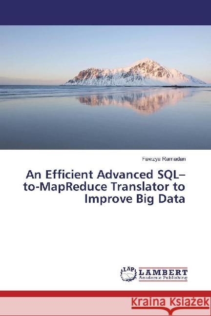 An Efficient Advanced SQL-to-MapReduce Translator to Improve Big Data Ramadan, Fawzya 9783659927775 LAP Lambert Academic Publishing - książka