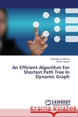 An Efficient Algorithm for Shortest Path Tree in Dynamic Graph Maurya Neerajkumar 9783659310133 LAP Lambert Academic Publishing - książka